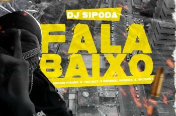 Dj Sipoda – FALA BAIXO  feat Sérgio Figura, Tely Boy, General Hancok, Wilson K
