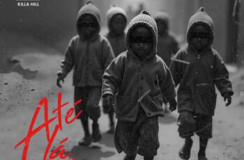 Killa Hill – Até Lá (Força Do Ghettão) Feat 12FUROS